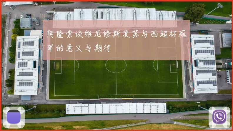 阿隆索谈维尼修斯复苏与西超杯冠军的意义与期待