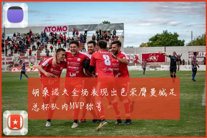 胡桑诺夫全场表现出色荣膺曼城足总杯队内MVP称号