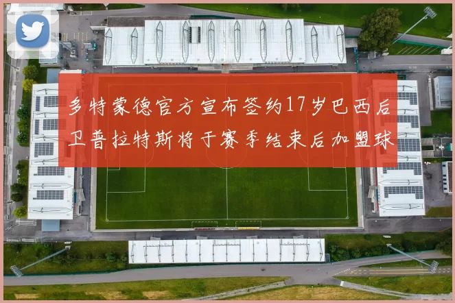 多特蒙德官方宣布签约17岁巴西后卫普拉特斯将于赛季结束后加盟球队