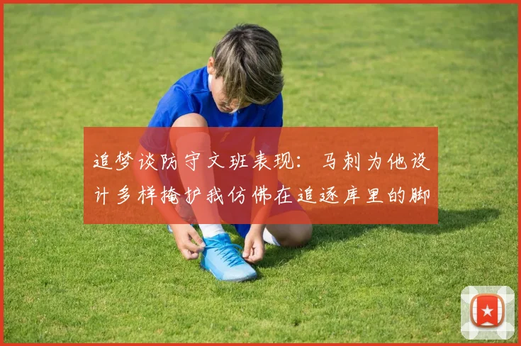 追梦谈防守文班表现：马刺为他设计多样掩护我仿佛在追逐库里的脚步