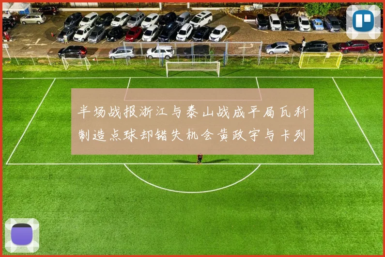 半场战报浙江与泰山战成平局瓦科制造点球却错失机会黄政宇与卡列洛各入一球